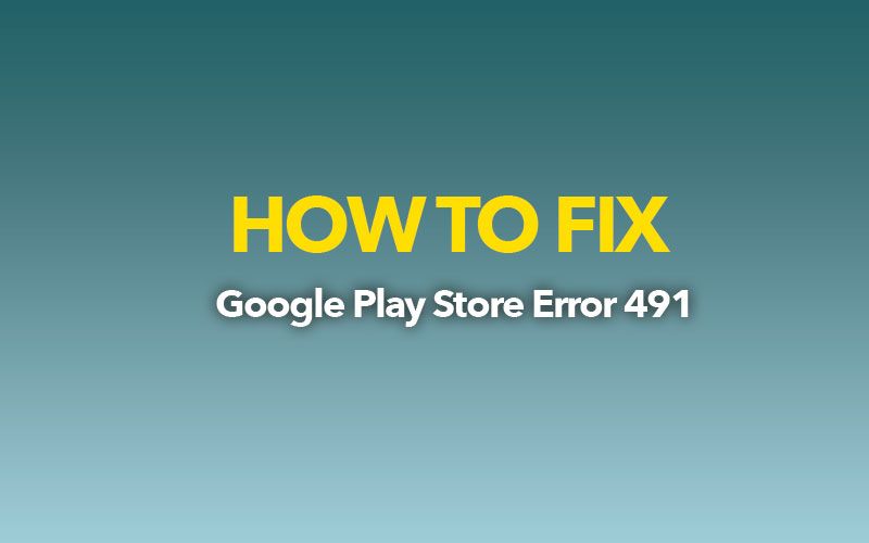Fix Error 491 Code Google Play Fix
